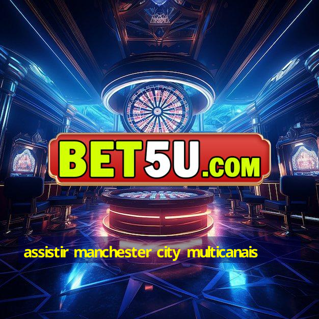 Assistir Manchester City Multicanais